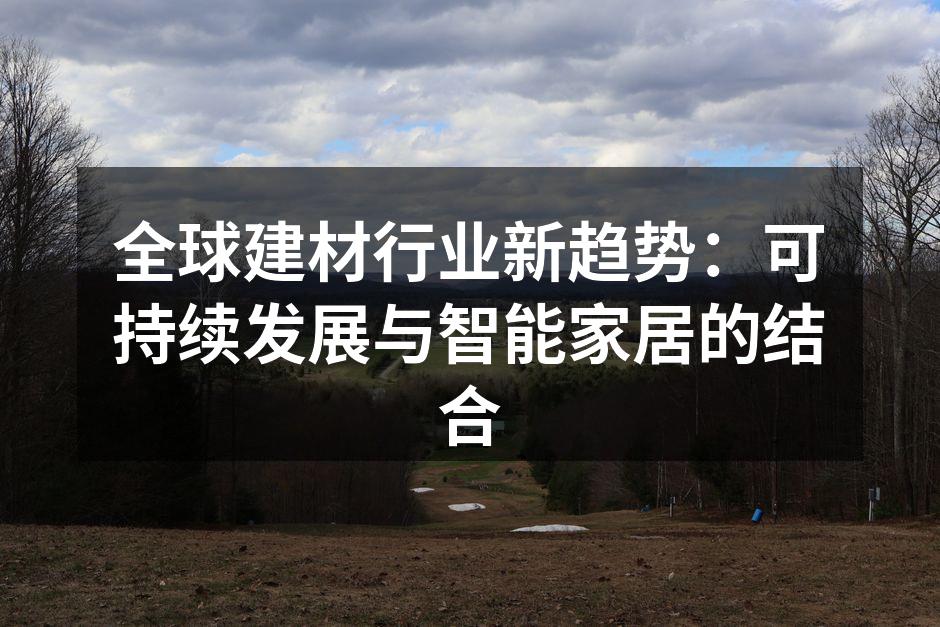 全球建材行业新趋势：可持续发展与智能家居的结合